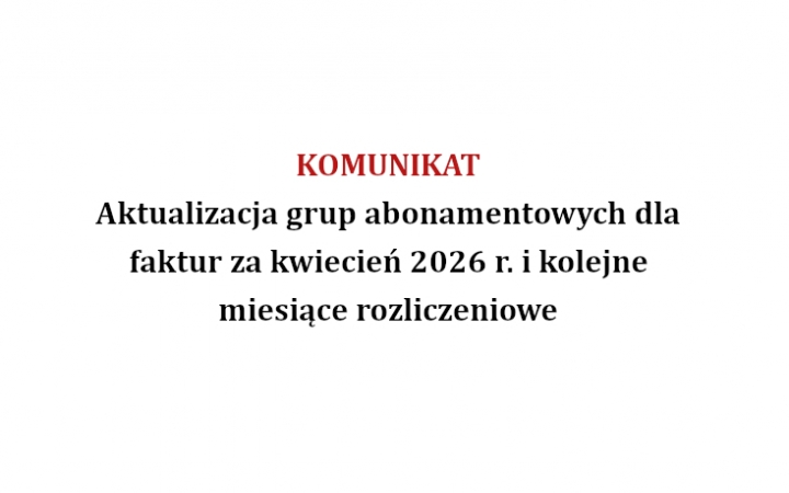 Komunikat: Aktualizacja grup abonamentowych dla faktur za kwiecień 2026 r. i kolejne miesiące rozliczeniowe